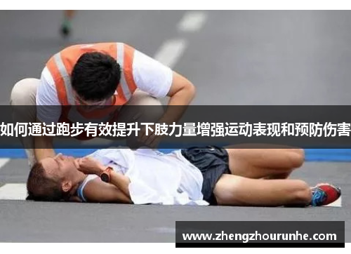 如何通过跑步有效提升下肢力量增强运动表现和预防伤害