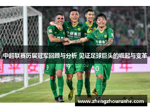 中超联赛历届冠军回顾与分析 见证足球巨头的崛起与变革